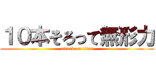 １０本そろって無形力 (attack on titan)