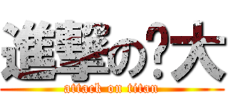 進撃の玥大 (attack on titan)