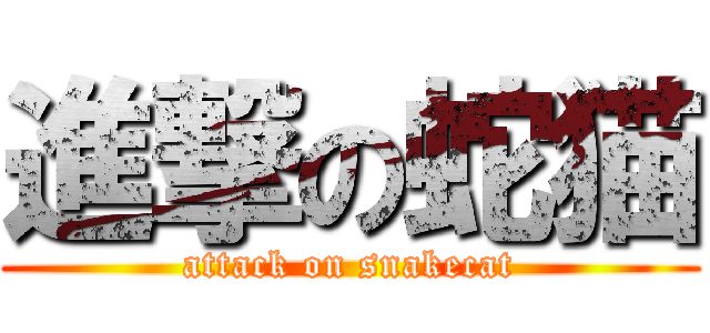 進撃の蛇猫 (attack on snakecat)