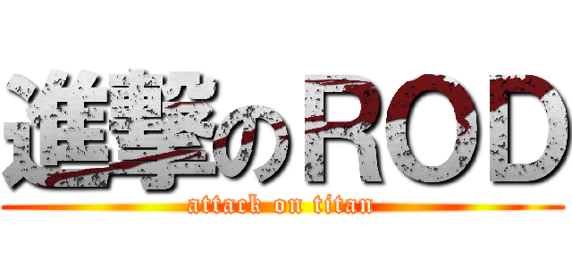 進撃のＲＯＤ (attack on titan)