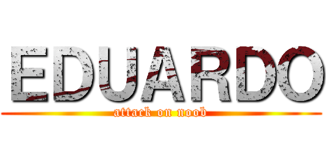 ＥＤＵＡＲＤＯ (attack on noob)