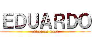ＥＤＵＡＲＤＯ (attack on noob)