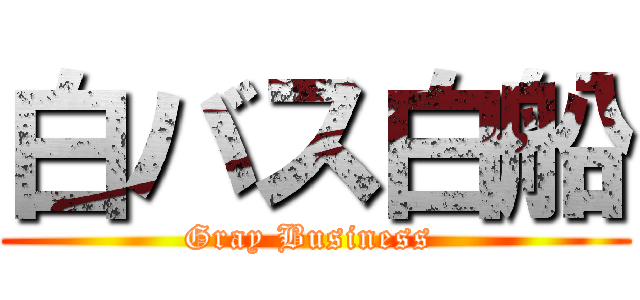 白バス白船 (Gray Business )