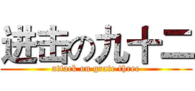 进击の九十二 (attack on grate three)