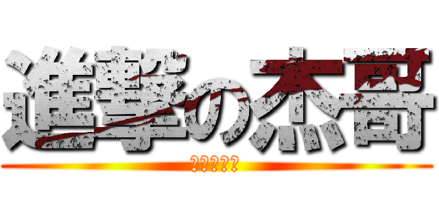 進撃の杰哥 (杰哥不要阿)