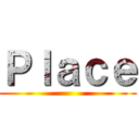 Ｐｌａｃｅ ()