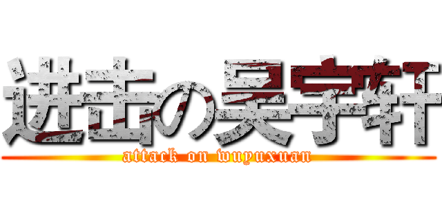 进击の吴宇轩 (attack on wuyuxuan)