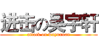 进击の吴宇轩 (attack on wuyuxuan)