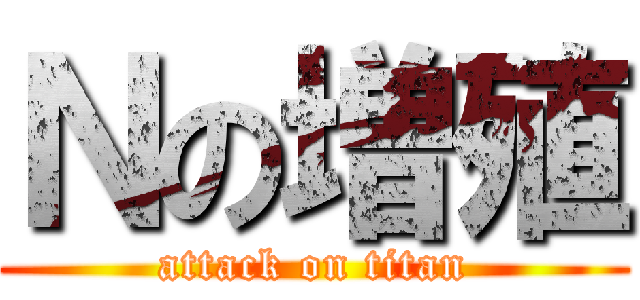 Ｎの増殖 (attack on titan)