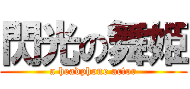 閃光の舞姫 (a headphone actor)