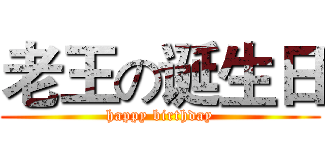 老王の诞生日 (happy birthday)