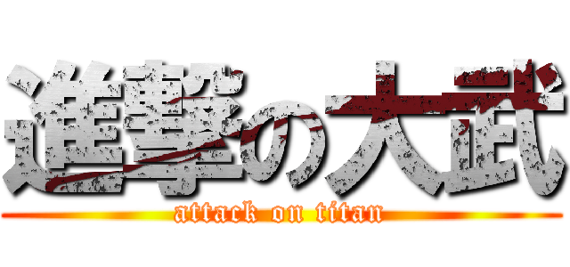 進撃の大武 (attack on titan)