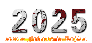 ２０２５ (Forever Friends in Lujiang)