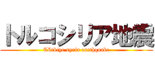 トルコシリア地震 (Türkiye syria earthquake)