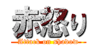 赤怒り (Attack on shadow)