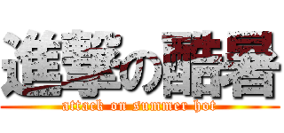 進撃の酷暑 (attack on summer hot)