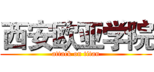 西安欧亚学院 (attack on titan)
