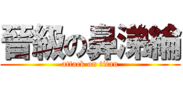 晉級の鼻涕綸 (attack on titan)