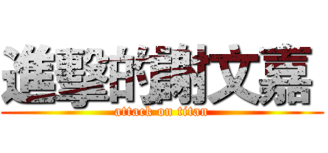 進擊的謝文嘉  (attack on titan)