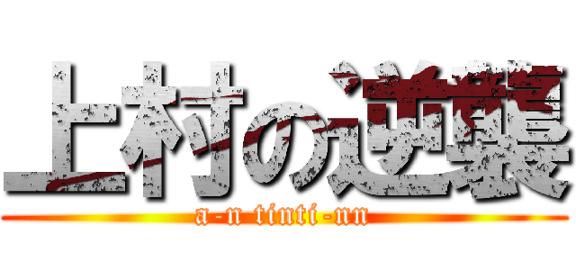 上村の逆襲 (a-n tinti-nn)