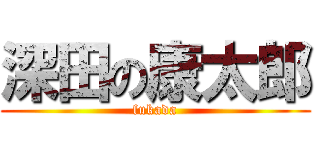 深田の康太郎 (fukada)