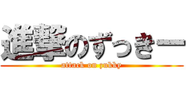 進撃のずっきー (attack on zukky)
