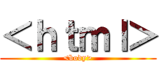 ＜ｈｔｍｌ＞ (<body>)