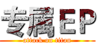 专属ＥＰ (attack on titan)