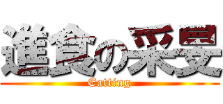 進食の采旻 (Eatting)