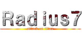 Ｒａｄｉｕｓ７ (attack on titan)