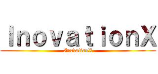 ＩｎｏｖａｔｉｏｎＸ (InovationX)