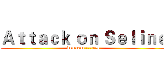 Ａｔｔａｃｋ ｏｎ Ｓｅｌｉｎｅ (dominant eastern)