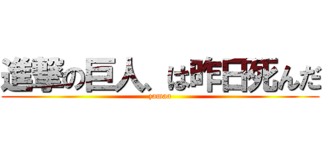 進撃の巨人、は昨日死んだ (zamaa)