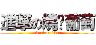 進撃の燒烤葡萄 (attack on titan)