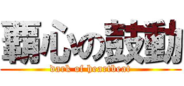 覇心の鼓動 (dark of heartbeat)