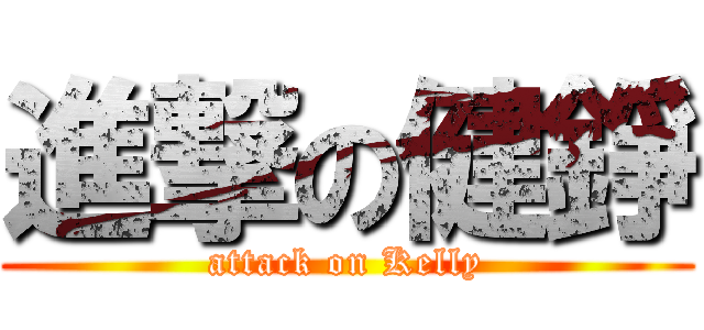 進撃の健錚 (attack on Kelly)