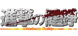 進撃の健錚 (attack on Kelly)
