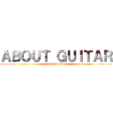 ＡＢＯＵＴ ＧＵＩＴＡＲ (attack on titan)