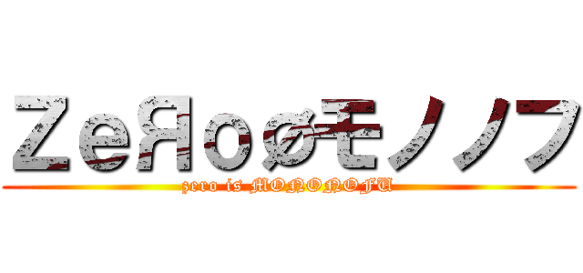 ＺｅЯоØモノノフ (zero is MONONOFU)