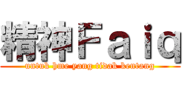 精神Ｆａｉｑ (untuk hme yang tidak kentang)