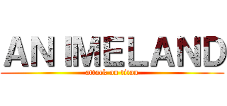 ＡＮＩＭＥＬＡＮＤ (attack on titan)