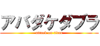 アバダケダブラ (attack on titan)