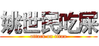 姚世民吃屎 (attack on titan)