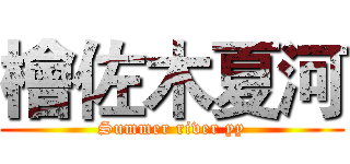 檜佐木夏河 (Summer river yy)