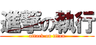 進撃の執行 (attack on titan)