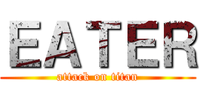 ＥＡＴＥＲ (attack on titan)