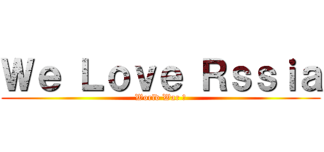 Ｗｅ Ｌｏｖｅ Ｒｓｓｉａ (World War Ⅲ)