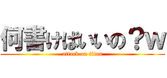 何書けばいいの？ｗ (attack on titan)