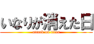 いなりが消えた日 (attack on titan)