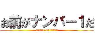 お前がナンバー１だ (attack on titan)